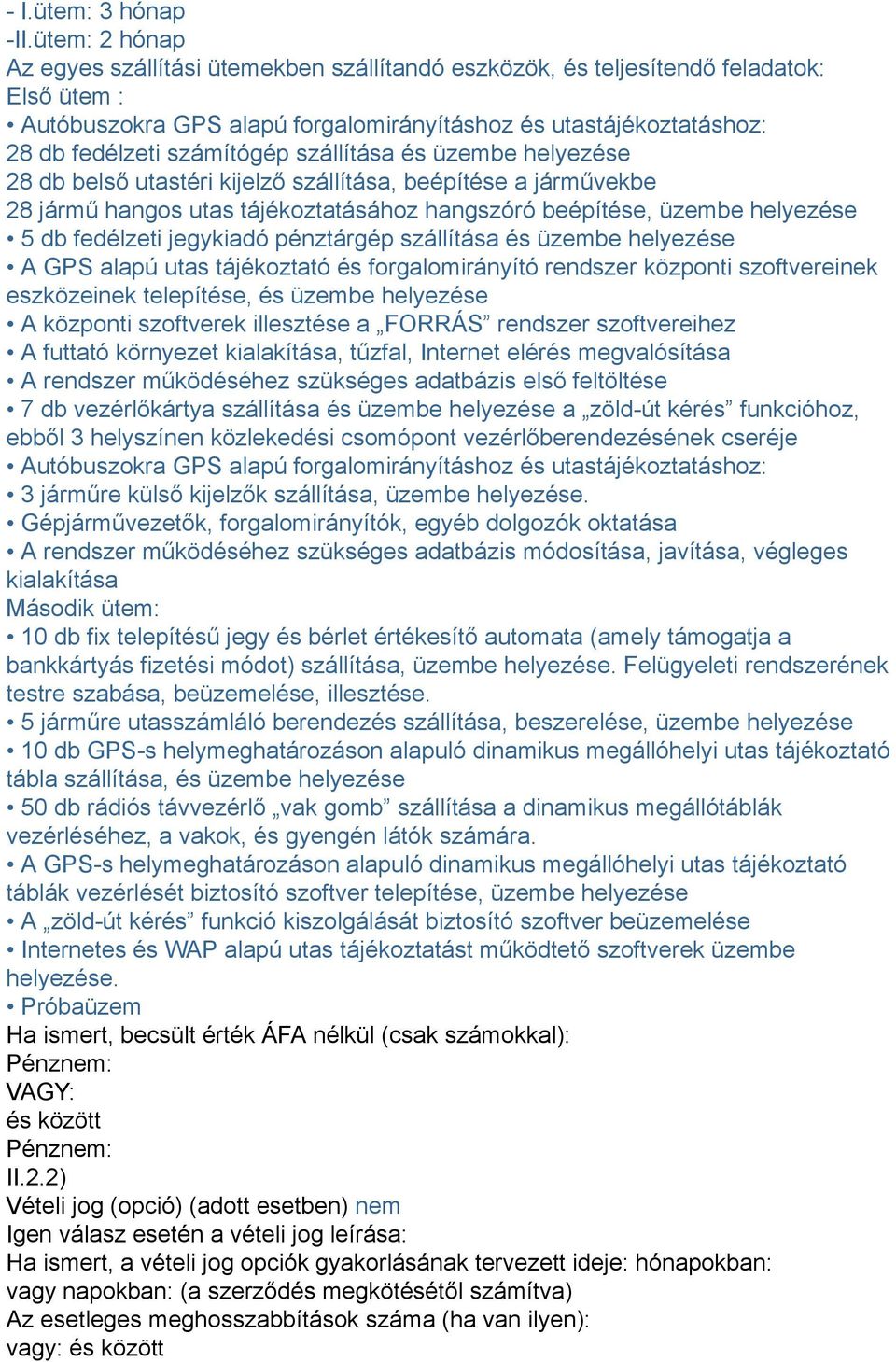 szállítása és üzembe helyezése 8 db belső utastéri kijelző szállítása, beépítése a járművekbe 8 jármű hangos utas tájékoztatásához hangszóró beépítése, üzembe helyezése 5 db fedélzeti jegykiadó