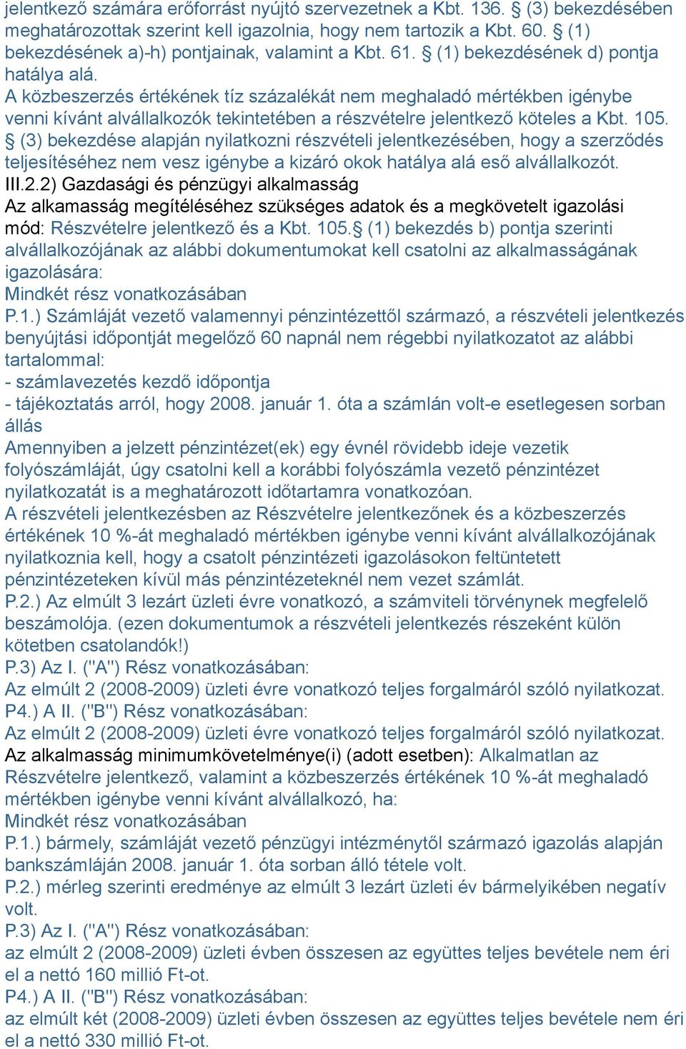 (3) bekezdése alapján nyilatkozni részvételi jelentkezésében, hogy a szerződés teljesítéséhez nem vesz igénybe a kizáró okok hatálya alá eső alvállalkozót. III.