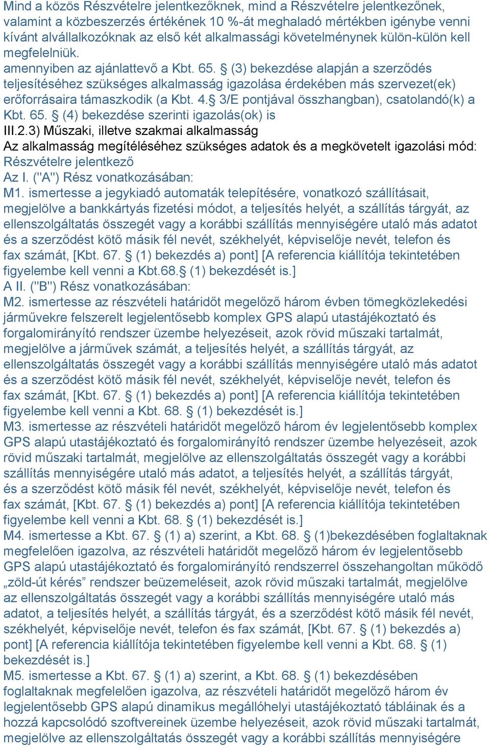 (3) bekezdése alapján a szerződés teljesítéséhez szükséges alkalmasság igazolása érdekében más szervezet(ek) erőforrásaira támaszkodik (a Kbt. 4. 3/E pontjával összhangban), csatolandó(k) a Kbt. 65.