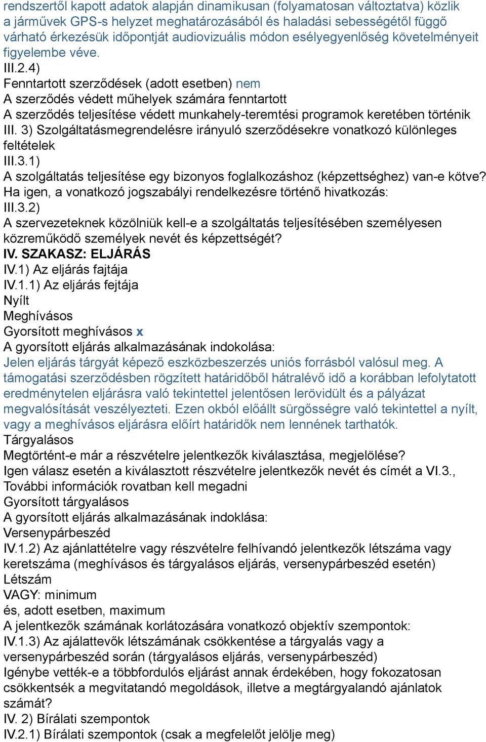 .4) Fenntartott szerződések (adott esetben) nem A szerződés védett műhelyek számára fenntartott A szerződés teljesítése védett munkahely-teremtési programok keretében történik III.