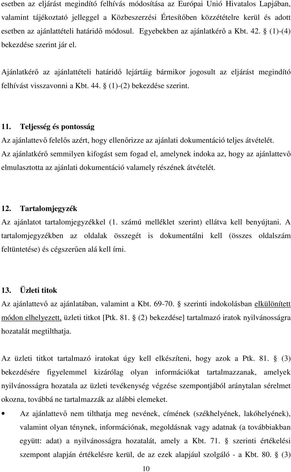 Ajánlatkérő az ajánlattételi határidő lejártáig bármikor jogosult az eljárást megindító felhívást visszavonni a Kbt. 44. (1)-(2) bekezdése szerint. 11.