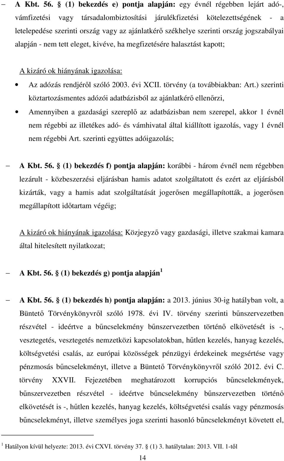 szerinti ország jogszabályai alapján - nem tett eleget, kivéve, ha megfizetésére halasztást kapott; A kizáró ok hiányának igazolása: Az adózás rendjéről szóló 2003. évi XCII.