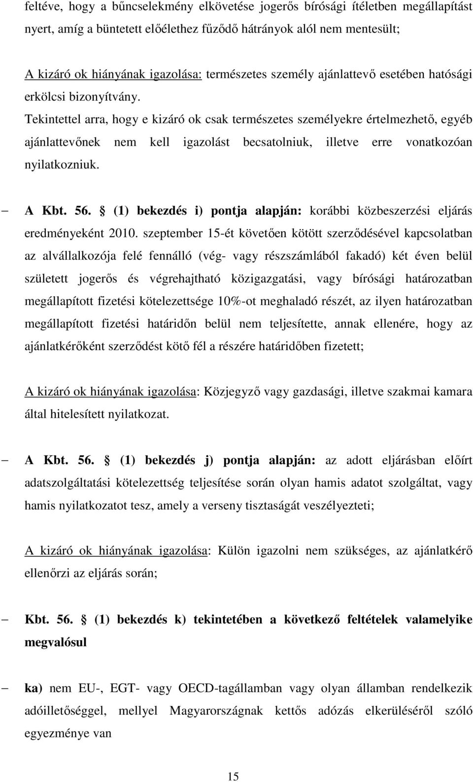 Tekintettel arra, hogy e kizáró ok csak természetes személyekre értelmezhető, egyéb ajánlattevőnek nem kell igazolást becsatolniuk, illetve erre vonatkozóan nyilatkozniuk. A Kbt. 56.