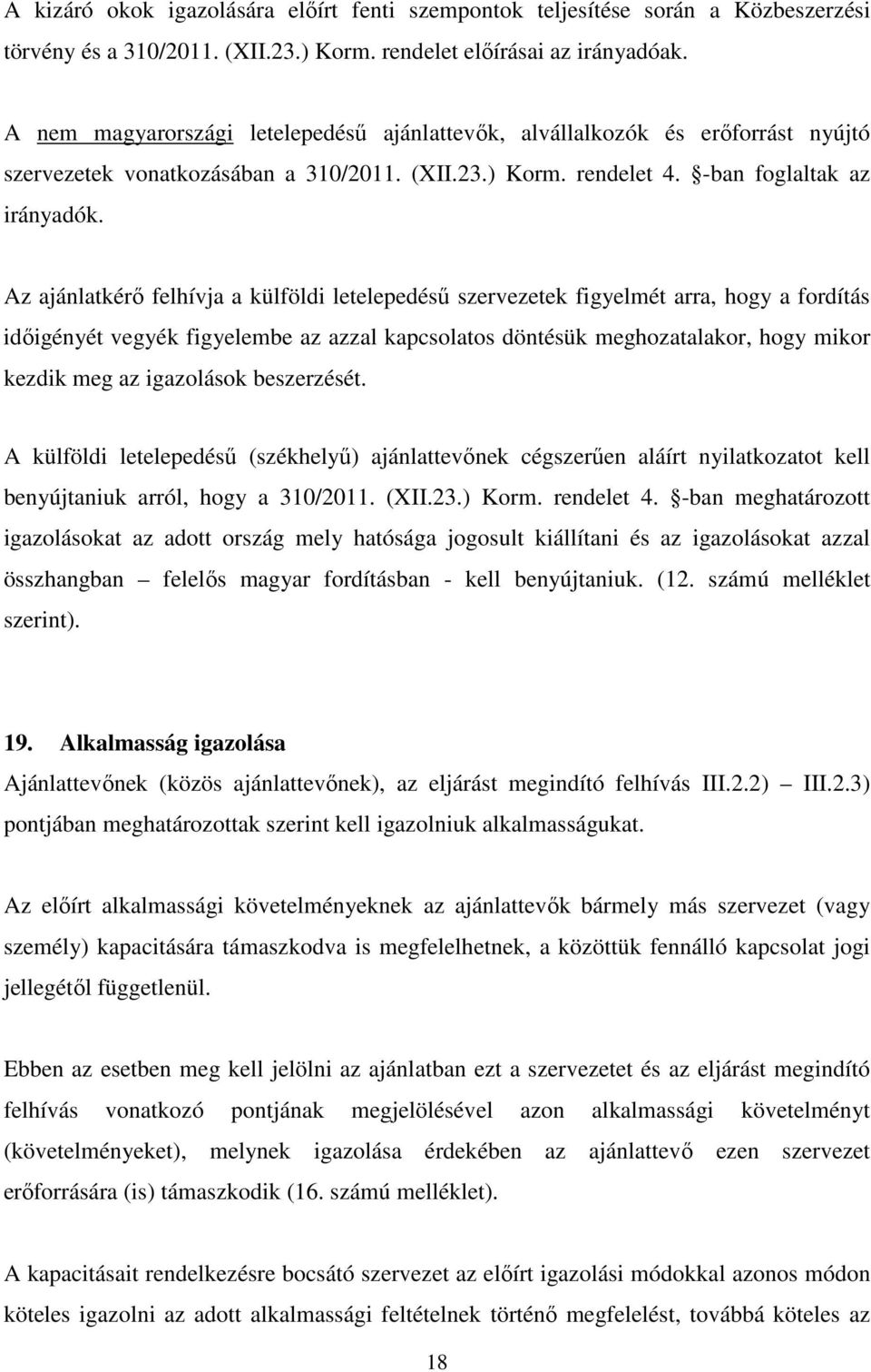 Az ajánlatkérő felhívja a külföldi letelepedésű szervezetek figyelmét arra, hogy a fordítás időigényét vegyék figyelembe az azzal kapcsolatos döntésük meghozatalakor, hogy mikor kezdik meg az