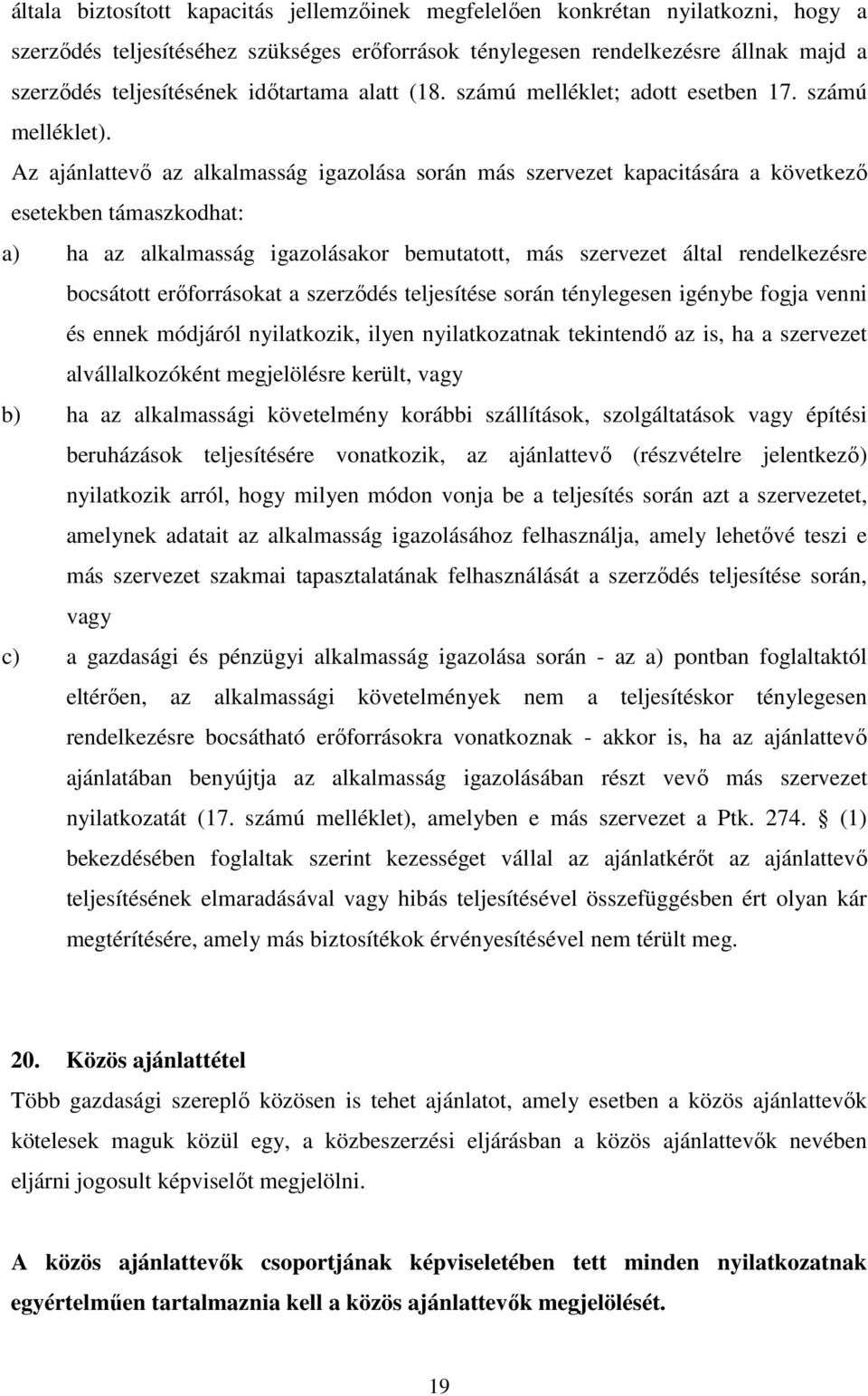 Az ajánlattevő az alkalmasság igazolása során más szervezet kapacitására a következő esetekben támaszkodhat: a) ha az alkalmasság igazolásakor bemutatott, más szervezet által rendelkezésre bocsátott