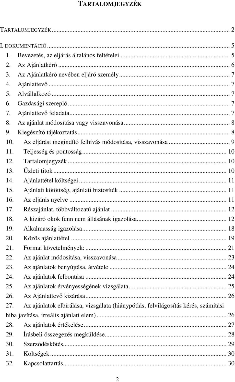 Az eljárást megindító felhívás módosítása, visszavonása... 9 11. Teljesség és pontosság... 10 12. Tartalomjegyzék... 10 13. Üzleti titok... 10 14. Ajánlattétel költségei... 11 15.