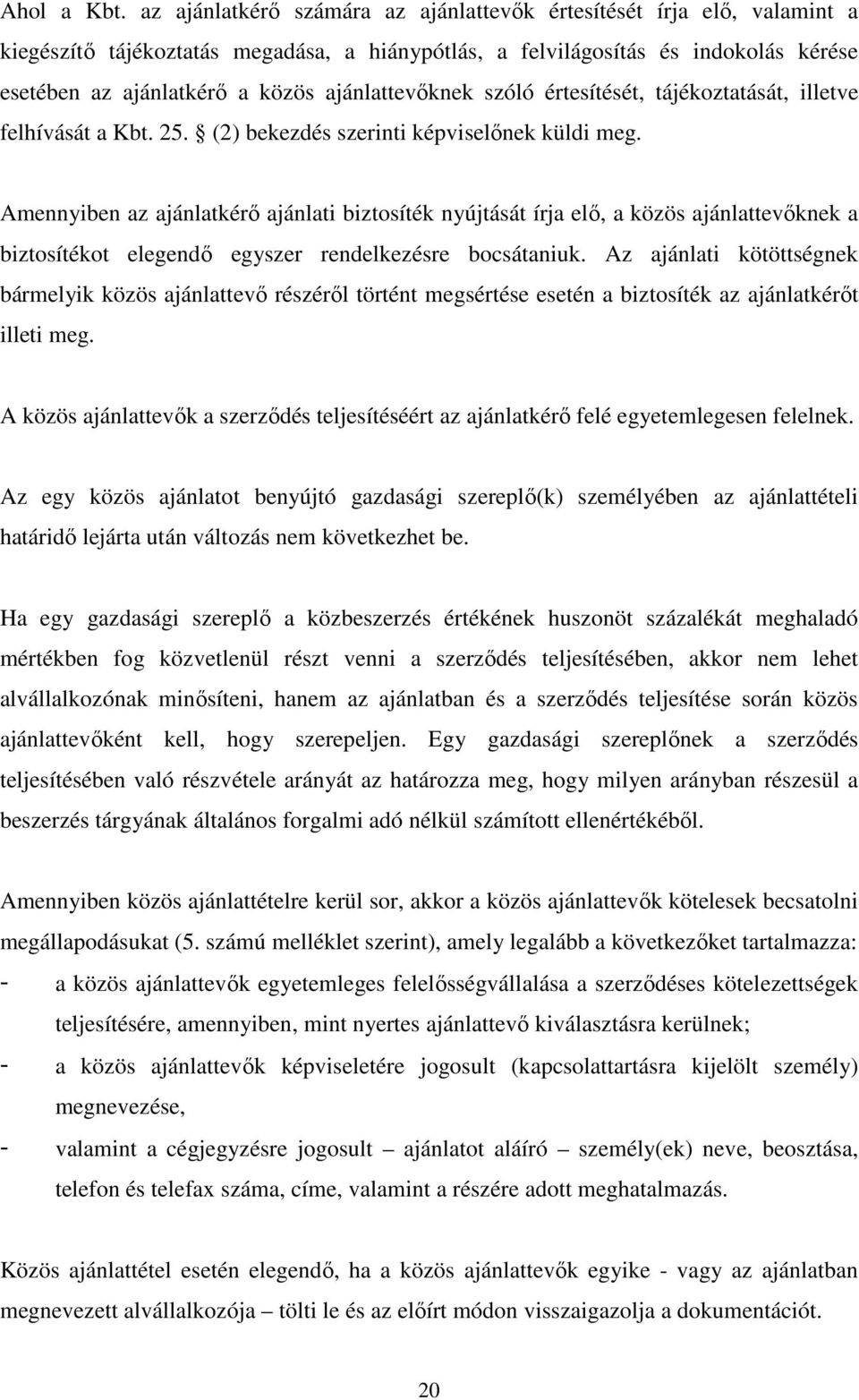 ajánlattevőknek szóló értesítését, tájékoztatását, illetve felhívását a Kbt. 25. (2) bekezdés szerinti képviselőnek küldi meg.