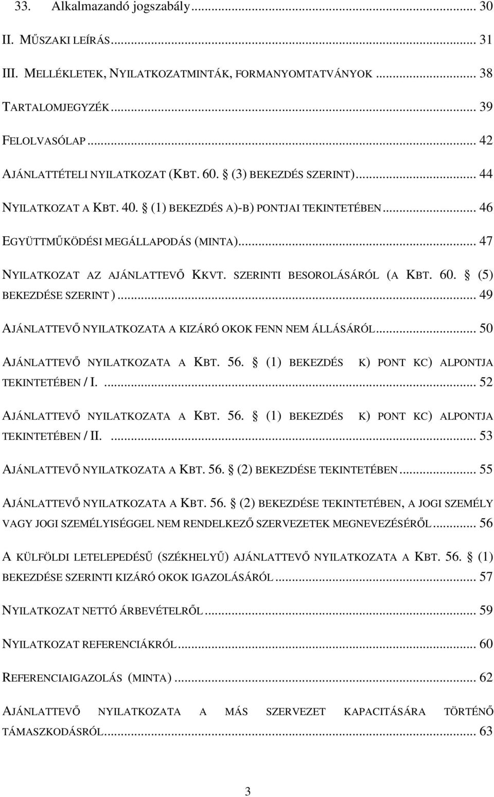 SZERINTI BESOROLÁSÁRÓL (A KBT. 60. (5) BEKEZDÉSE SZERINT )... 49 AJÁNLATTEVŐ NYILATKOZATA A KIZÁRÓ OKOK FENN NEM ÁLLÁSÁRÓL... 50 AJÁNLATTEVŐ NYILATKOZATA A KBT. 56.