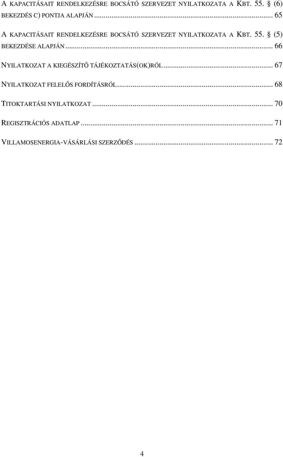 .. 66 NYILATKOZAT A KIEGÉSZÍTŐ TÁJÉKOZTATÁS(OK)RÓL... 67 NYILATKOZAT FELELŐS FORDÍTÁSRÓL.