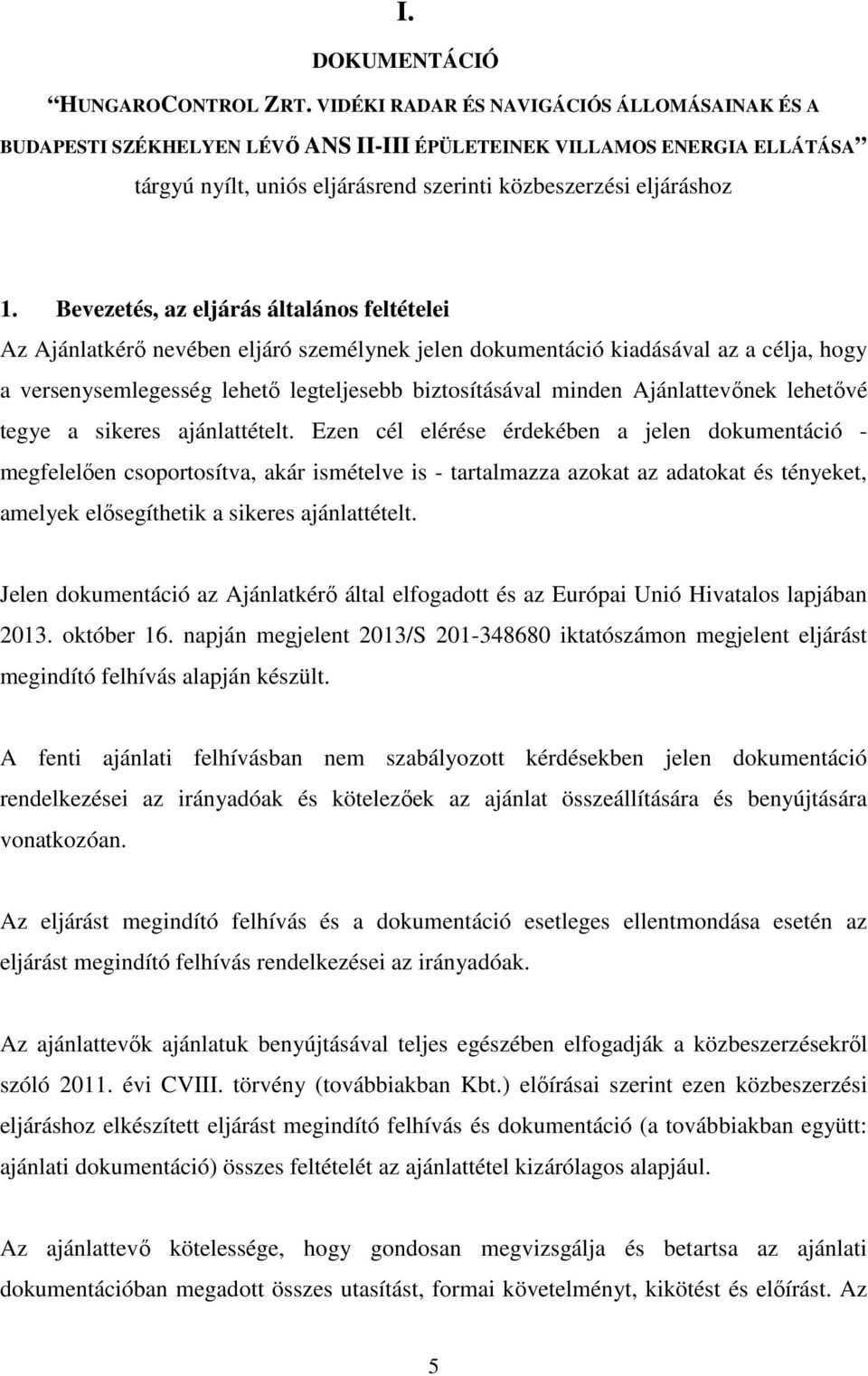 Bevezetés, az eljárás általános feltételei Az Ajánlatkérő nevében eljáró személynek jelen dokumentáció kiadásával az a célja, hogy a versenysemlegesség lehető legteljesebb biztosításával minden