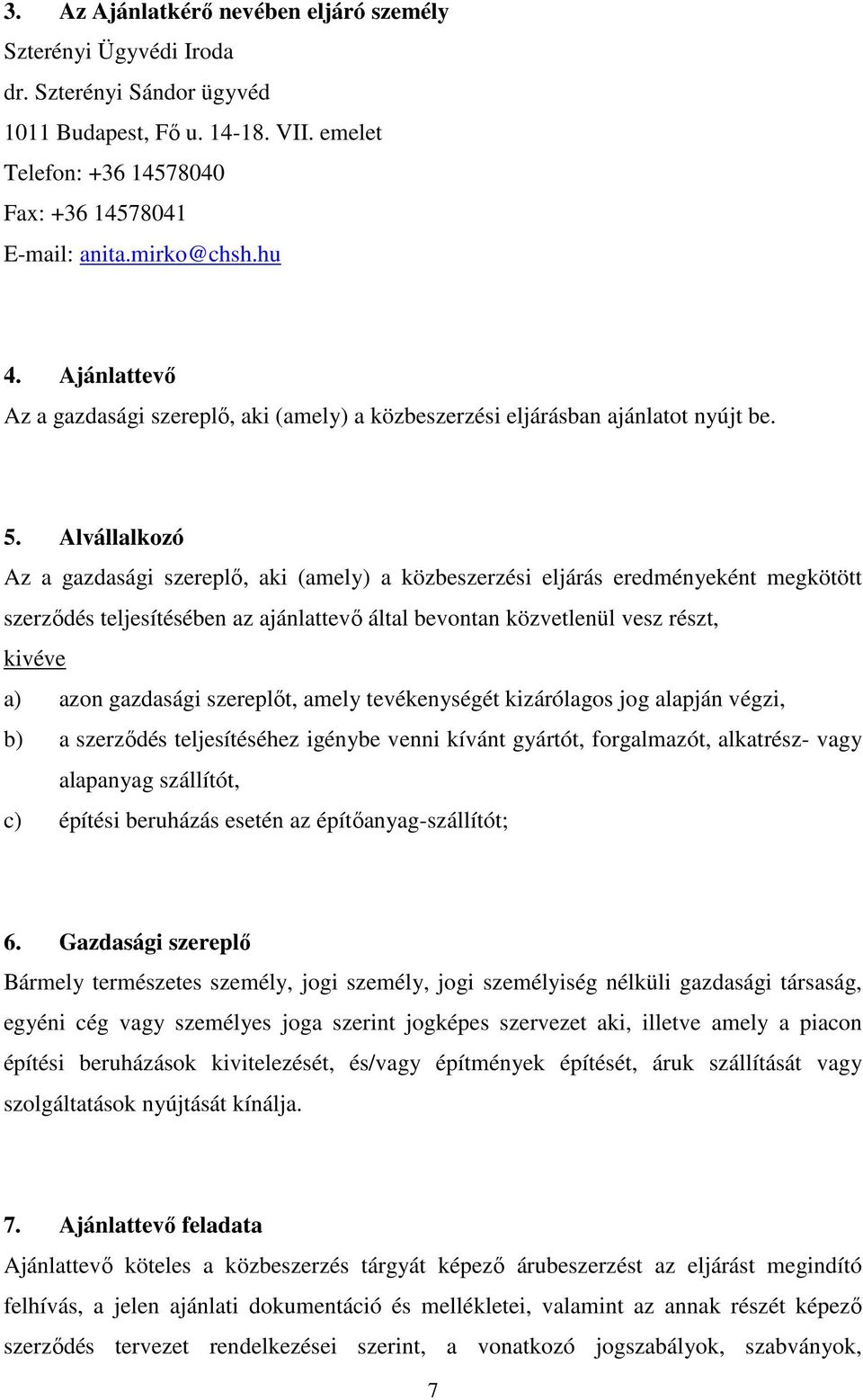 Alvállalkozó Az a gazdasági szereplő, aki (amely) a közbeszerzési eljárás eredményeként megkötött szerződés teljesítésében az ajánlattevő által bevontan közvetlenül vesz részt, kivéve a) azon