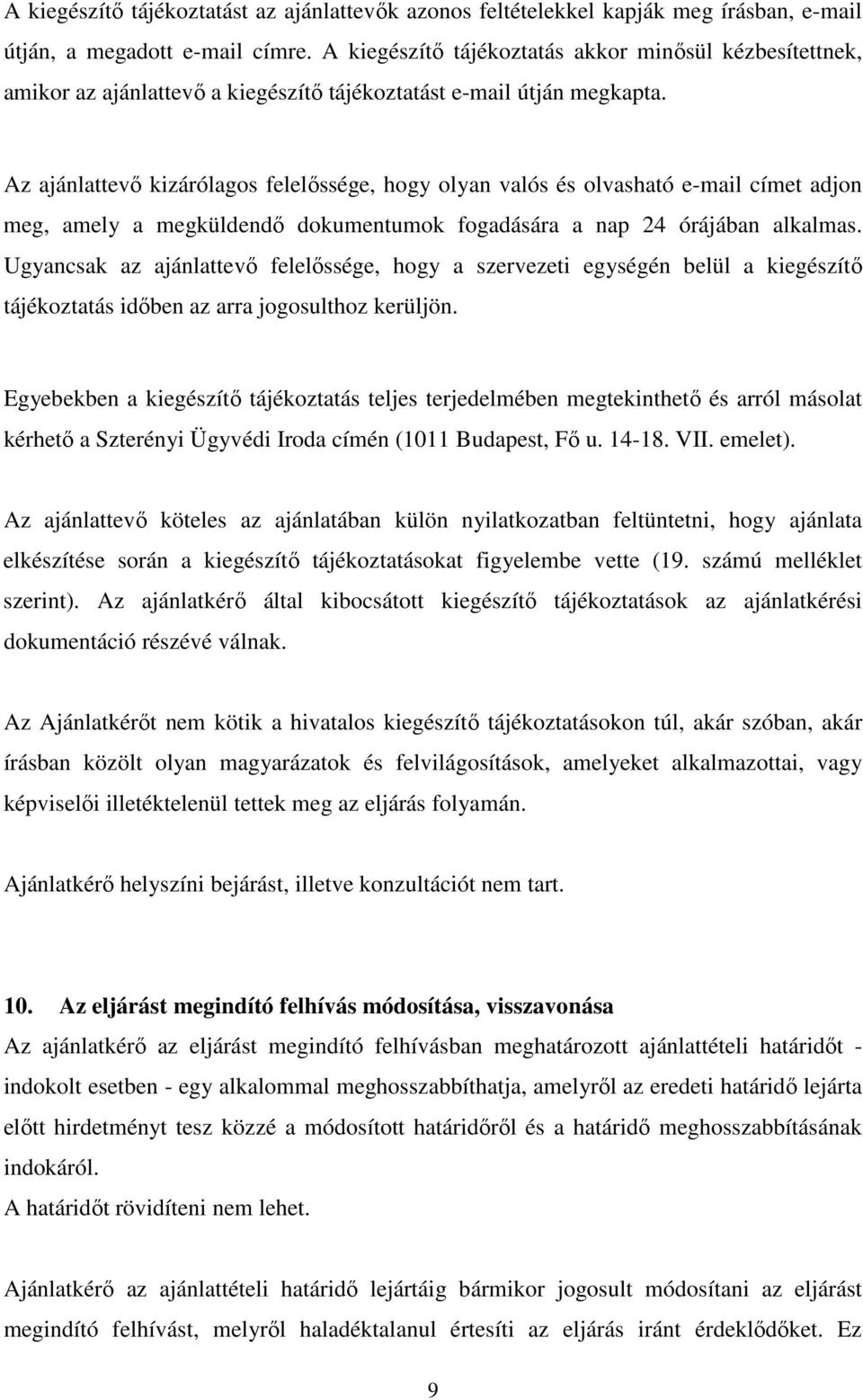 Az ajánlattevő kizárólagos felelőssége, hogy olyan valós és olvasható e-mail címet adjon meg, amely a megküldendő dokumentumok fogadására a nap 24 órájában alkalmas.