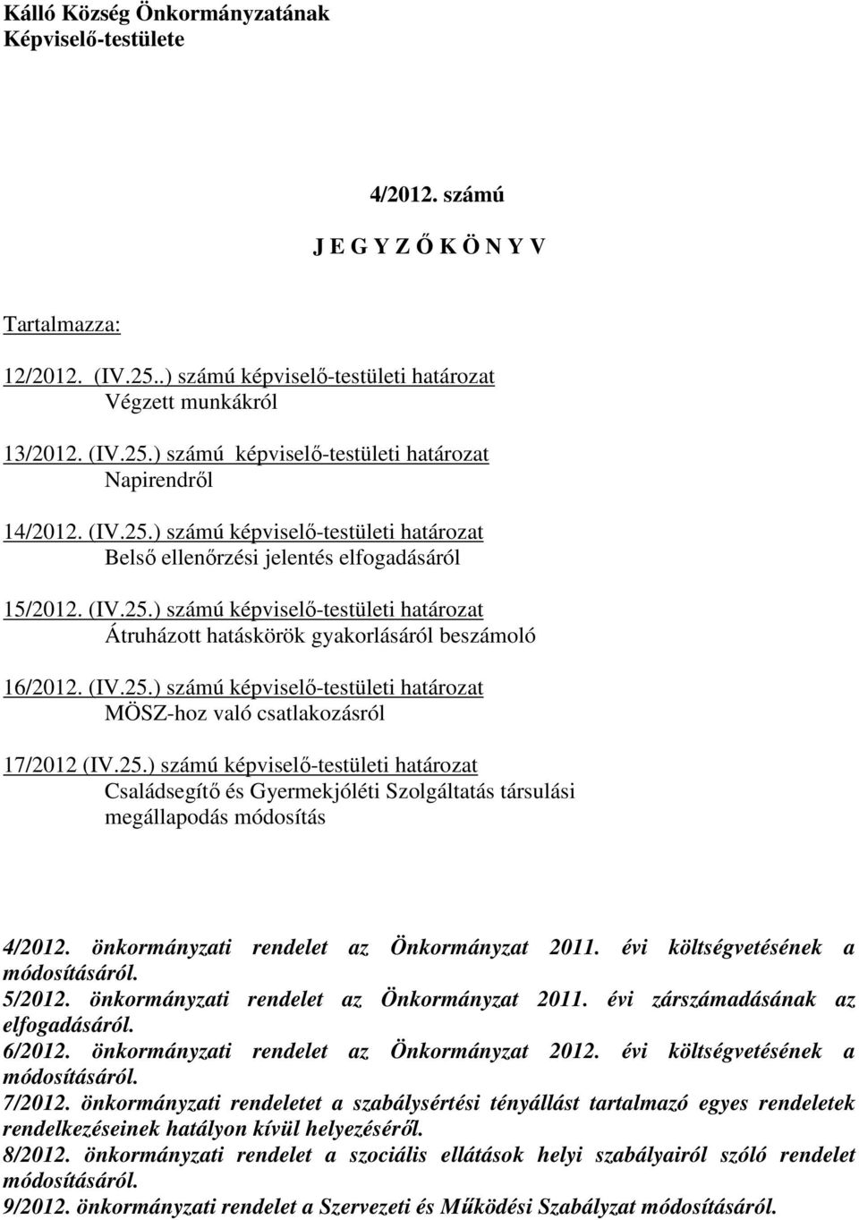 25.) számú képviselő-testületi határozat Családsegítő és Gyermekjóléti Szolgáltatás társulási megállapodás módosítás 4/2012. önkormányzati rendelet az Önkormányzat 2011.