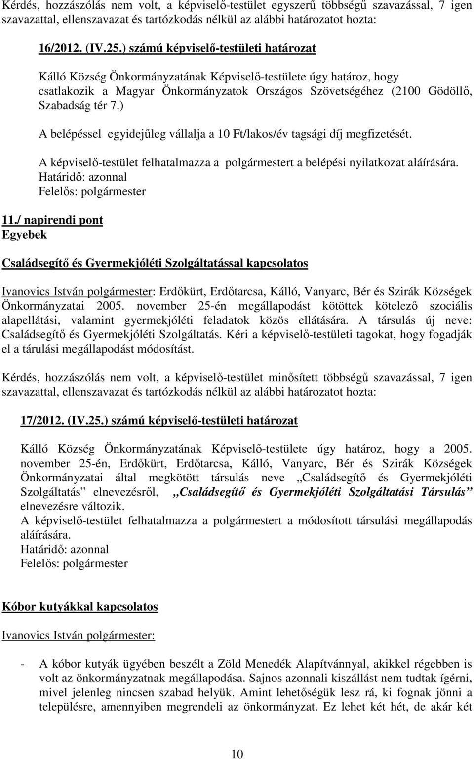 ) A belépéssel egyidejűleg vállalja a 10 Ft/lakos/év tagsági díj megfizetését. A képviselő-testület felhatalmazza a polgármestert a belépési nyilatkozat aláírására.