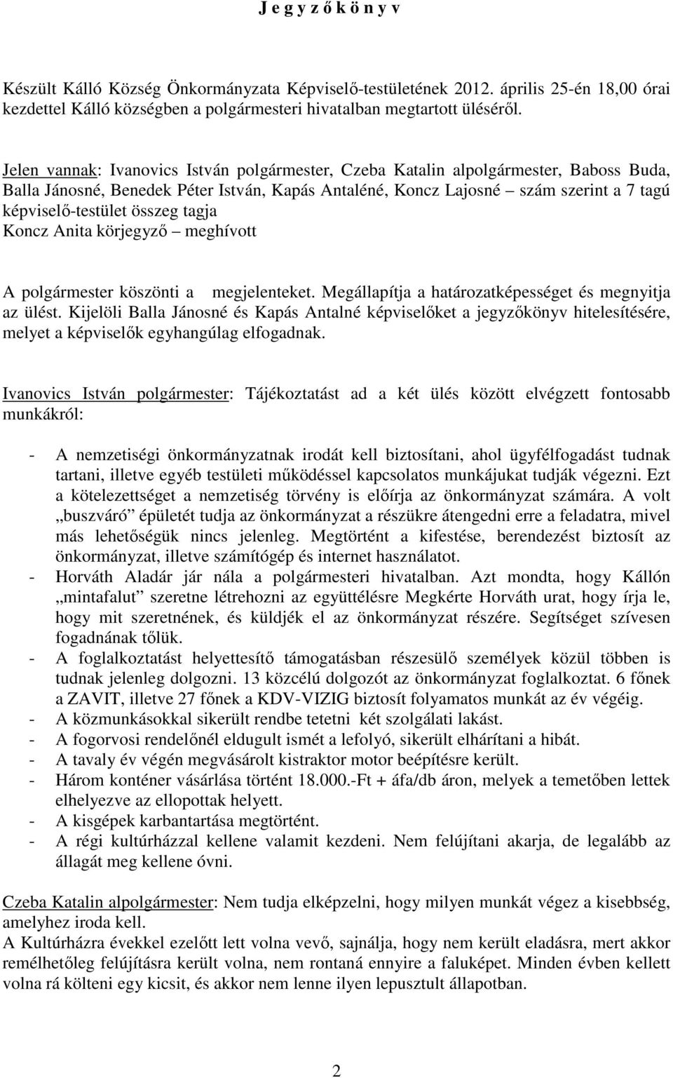 összeg tagja Koncz Anita körjegyző meghívott A polgármester köszönti a megjelenteket. Megállapítja a határozatképességet és megnyitja az ülést.