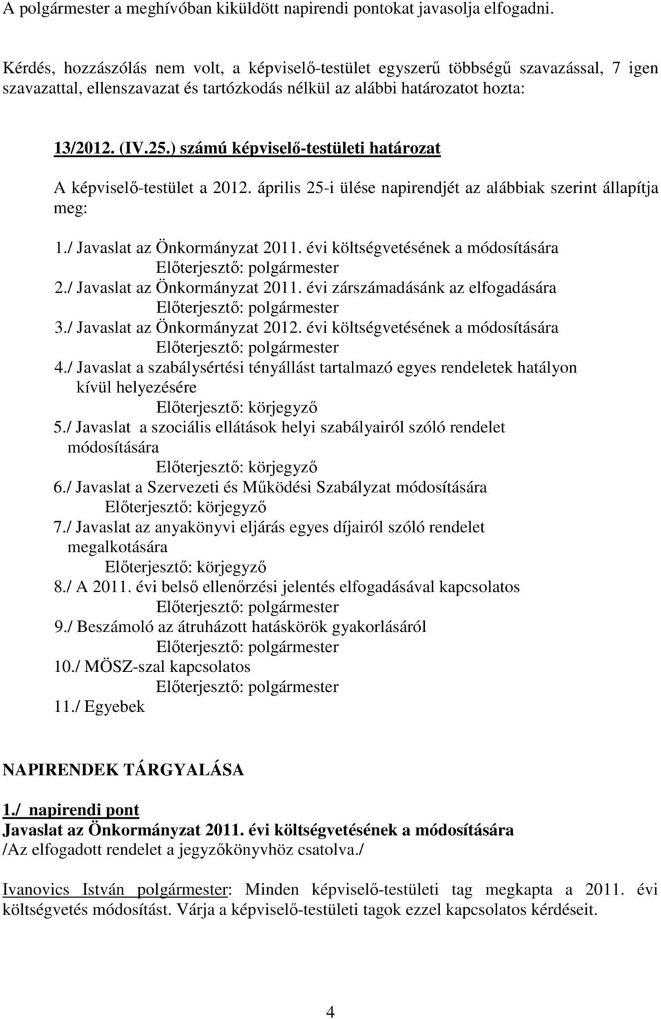 ) számú képviselő-testületi határozat A képviselő-testület a 2012. április 25-i ülése napirendjét az alábbiak szerint állapítja meg: 1./ Javaslat az Önkormányzat 2011.