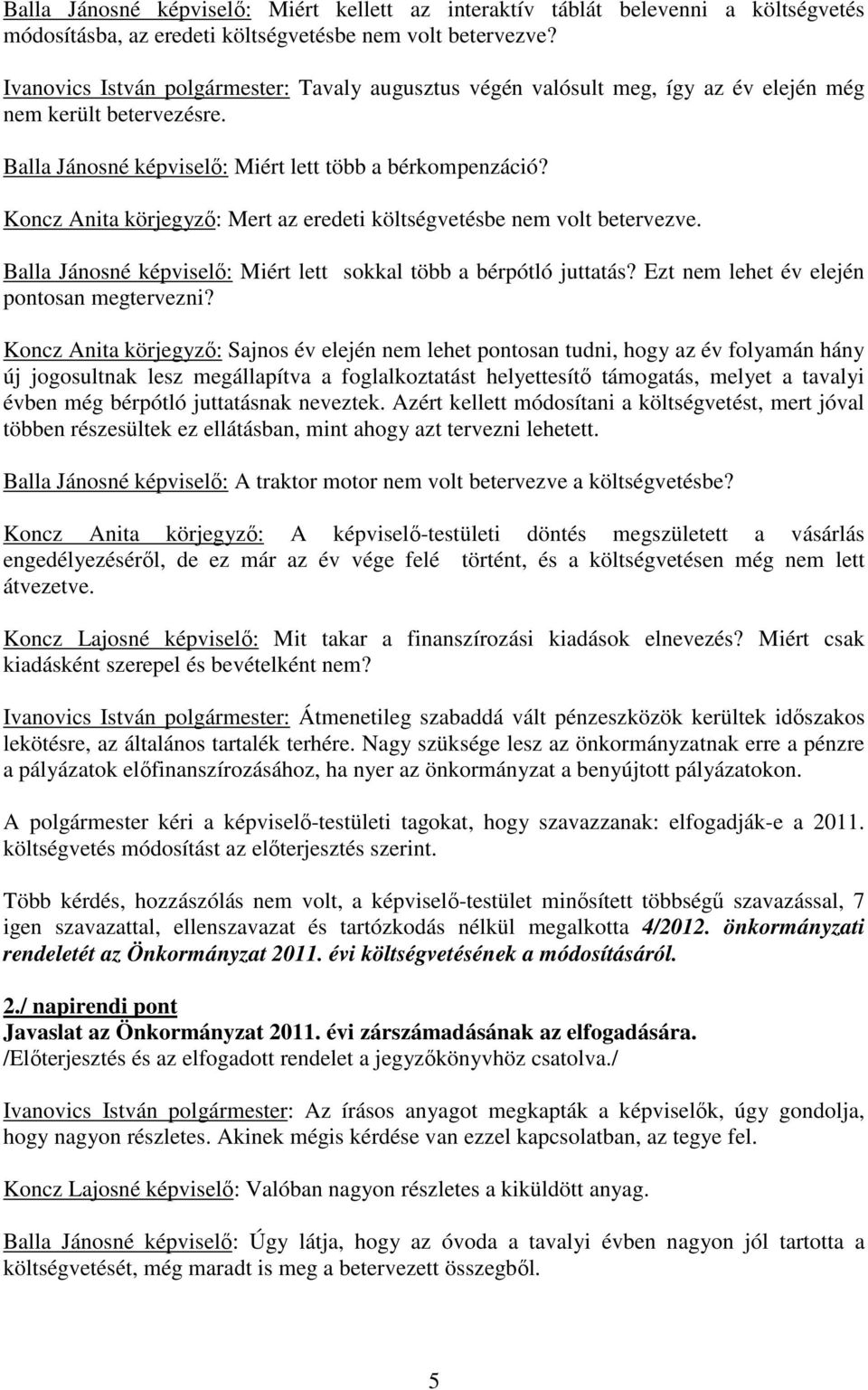 Koncz Anita körjegyző: Mert az eredeti költségvetésbe nem volt betervezve. Balla Jánosné képviselő: Miért lett sokkal több a bérpótló juttatás? Ezt nem lehet év elején pontosan megtervezni?