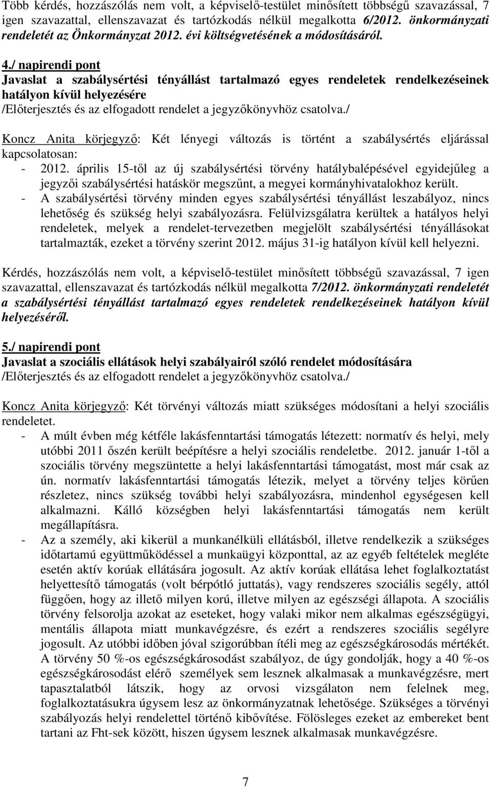 / napirendi pont Javaslat a szabálysértési tényállást tartalmazó egyes rendeletek rendelkezéseinek hatályon kívül helyezésére /Előterjesztés és az elfogadott rendelet a jegyzőkönyvhöz csatolva.