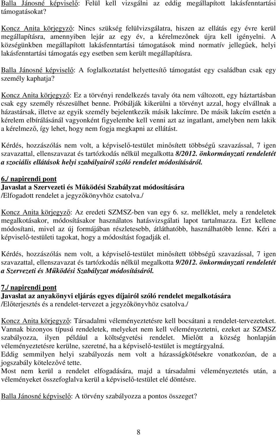 A községünkben megállapított lakásfenntartási támogatások mind normatív jellegűek, helyi lakásfenntartási támogatás egy esetben sem került megállapításra.