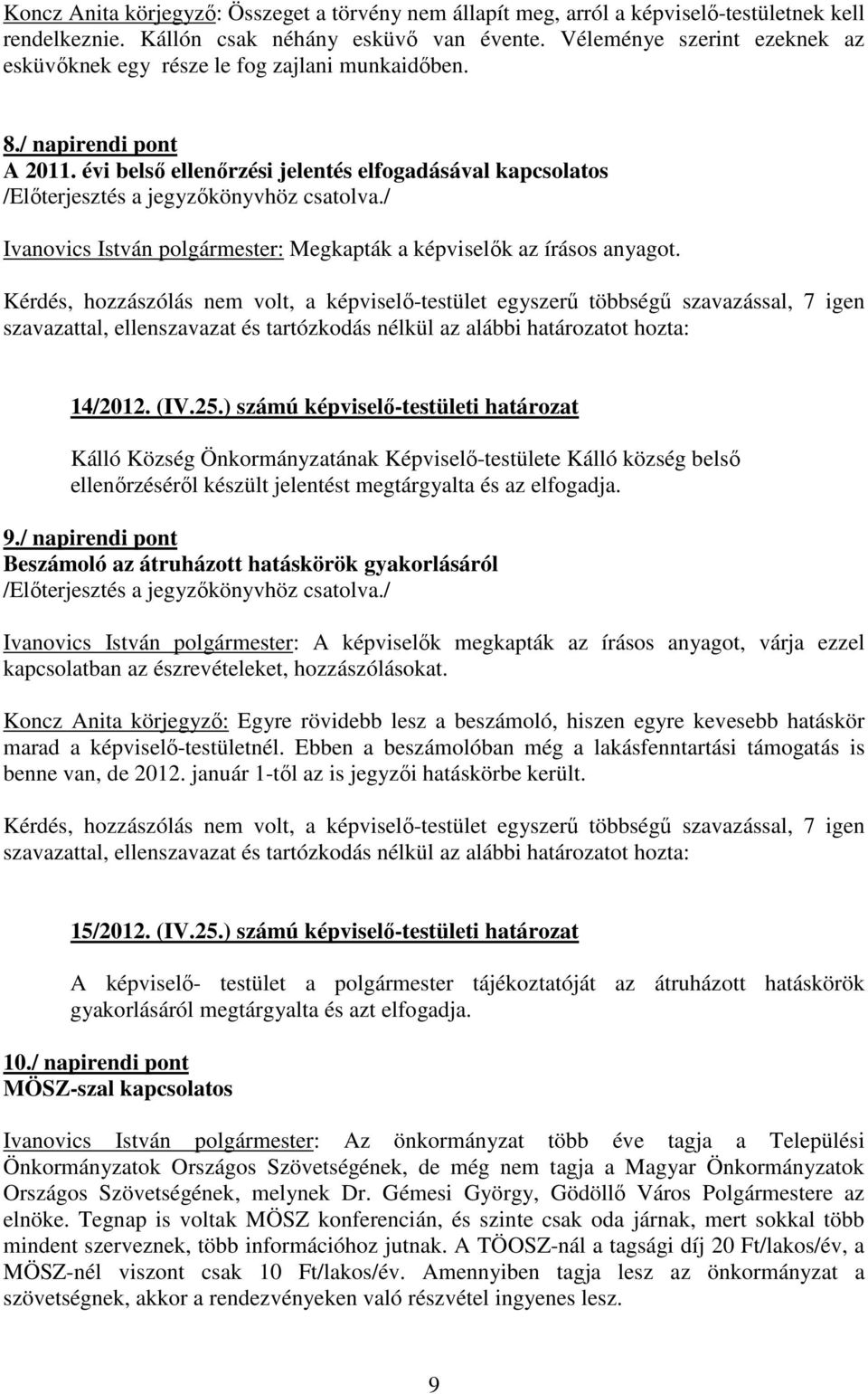 évi belső ellenőrzési jelentés elfogadásával kapcsolatos /Előterjesztés a jegyzőkönyvhöz csatolva./ Ivanovics István polgármester: Megkapták a képviselők az írásos anyagot.