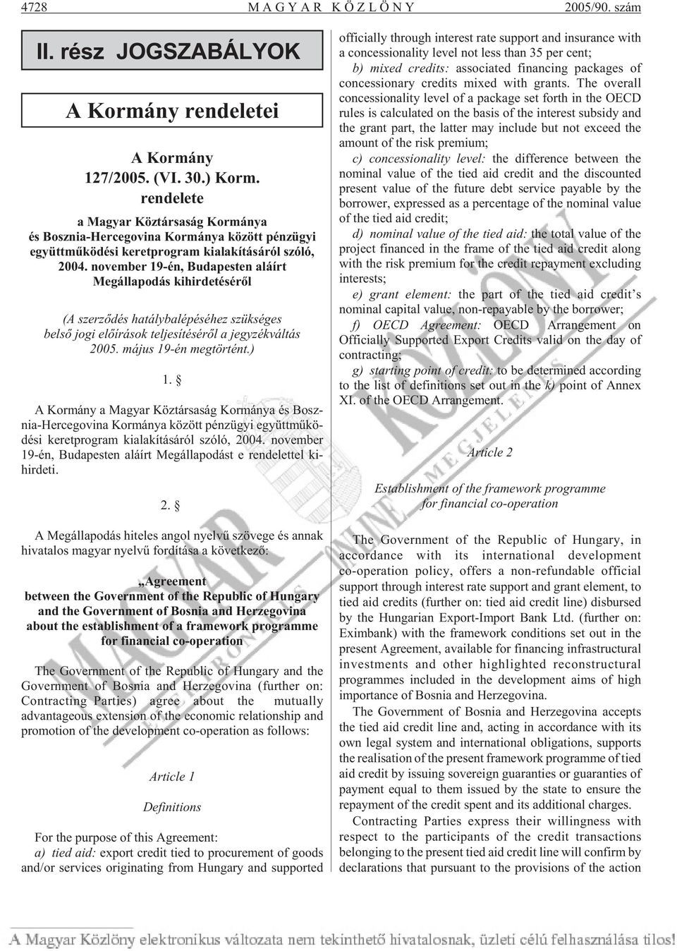 november 19-én, Budapesten aláírt Megállapodás kihirdetésérõl (A szerzõdés hatálybalépéséhez szükséges belsõ jogi elõ írások teljesítésérõl a jegyzékváltás 2005. május 19-én megtörtént.) 1.