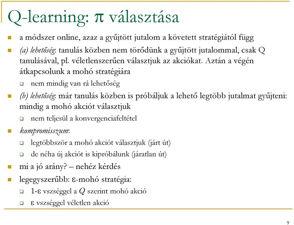 Aztán a végén átkapcsolunk a mohó stratégiára nem mindig van rá lehetőség (b) lehetőség: már tanulás közben is próbáljuk a lehető legtöbb jutalmat gyűjteni: mindig a