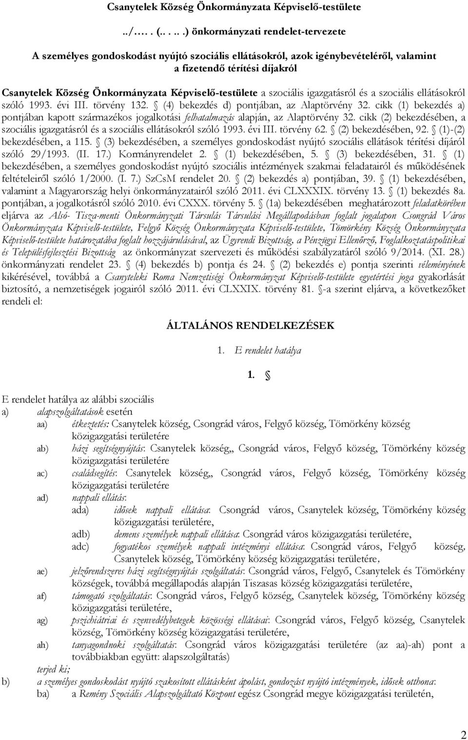 Képviselő-testülete a szociális igazgatásról és a szociális ellátásokról szóló 1993. évi III. törvény 132. (4) bekezdés d) pontjában, az Alaptörvény 32.