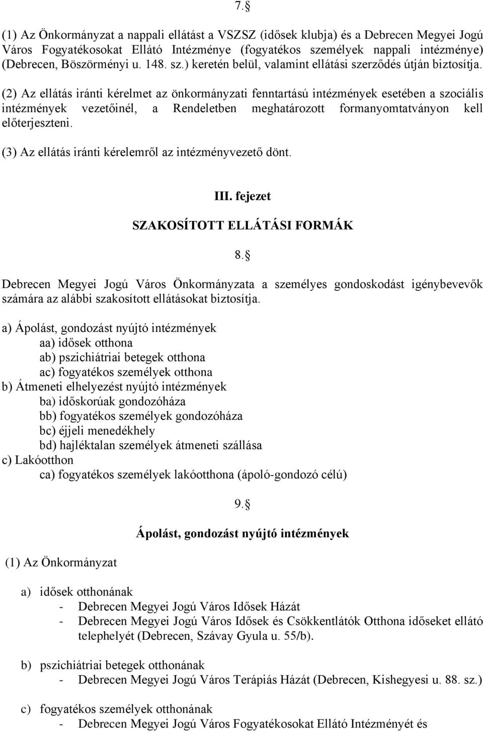 (2) Az ellátás iránti kérelmet az önkormányzati fenntartású intézmények esetében a szociális intézmények vezetőinél, a Rendeletben meghatározott formanyomtatványon kell előterjeszteni.