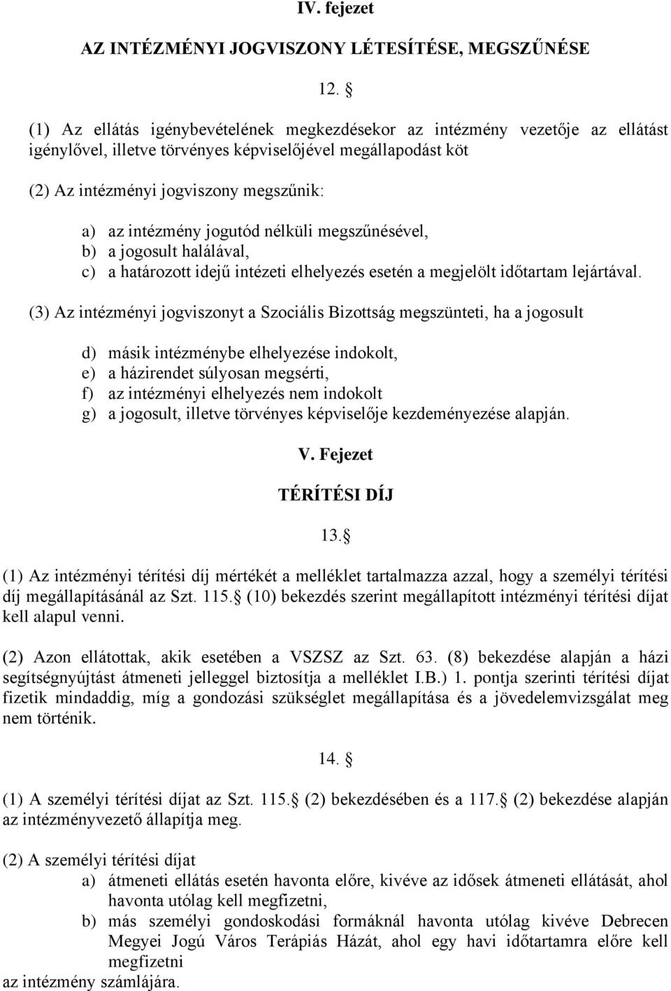 jogutód nélküli megszűnésével, b) a jogosult halálával, c) a határozott idejű intézeti elhelyezés esetén a megjelölt időtartam lejártával.