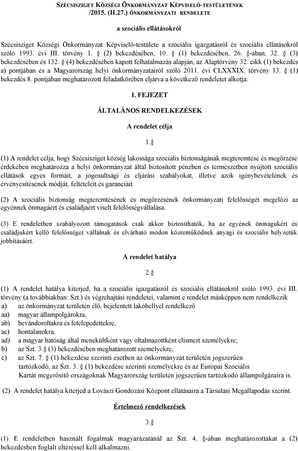 (2) bekezdésében, 10. (1) bekezdésében, 26. -ában, 32. (3) bekezdésében és 132. (4) bekezdésében kapott felhatalmazás alapján, az Alaptörvény 32.