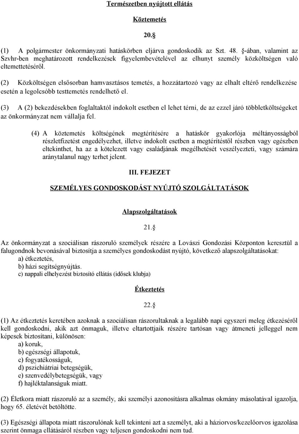 (2) Közköltségen elsősorban hamvasztásos temetés, a hozzátartozó vagy az elhalt eltérő rendelkezése esetén a legolcsóbb testtemetés rendelhető el.