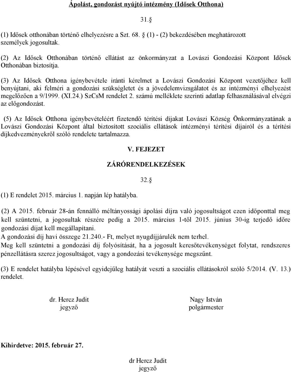 (3) Az Idősek Otthona igénybevétele iránti kérelmet a Lovászi Gondozási Központ vezetőjéhez kell benyújtani, aki felméri a gondozási szükségletet és a jövedelemvizsgálatot és az intézményi