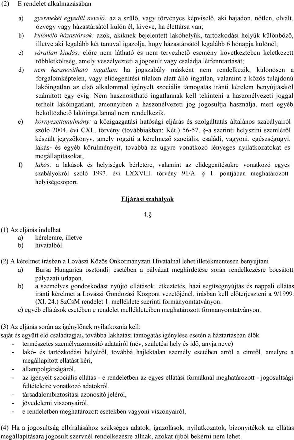 nem látható és nem tervezhető esemény következtében keletkezett többletköltség, amely veszélyezteti a jogosult vagy családja létfenntartását; d) nem hasznosítható ingatlan: ha jogszabály másként nem