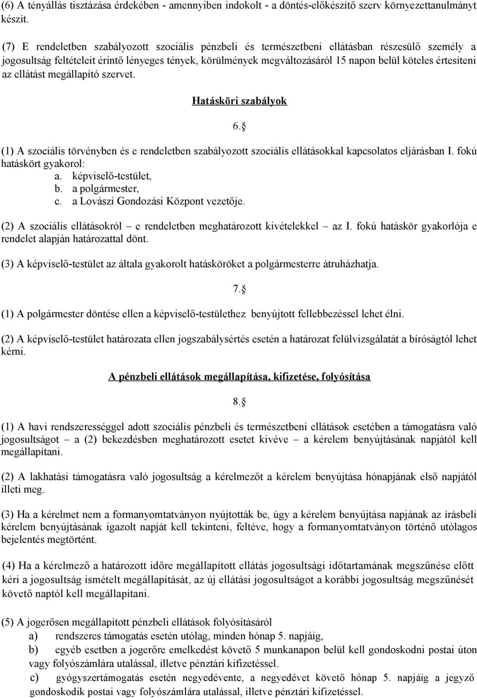 értesíteni az ellátást megállapító szervet. Hatásköri szabályok 6. (1) A szociális törvényben és e rendeletben szabályozott szociális ellátásokkal kapcsolatos eljárásban I. fokú hatáskört gyakorol: a.