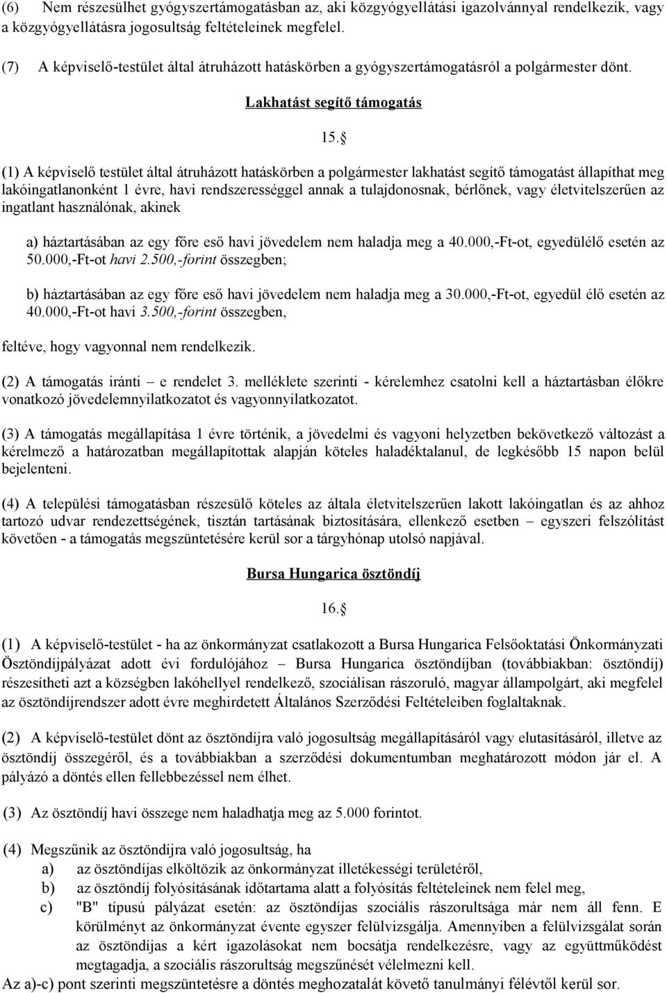 (1) A képviselő testület által átruházott hatáskörben a polgármester lakhatást segítő támogatást állapíthat meg lakóingatlanonként 1 évre, havi rendszerességgel annak a tulajdonosnak, bérlőnek, vagy