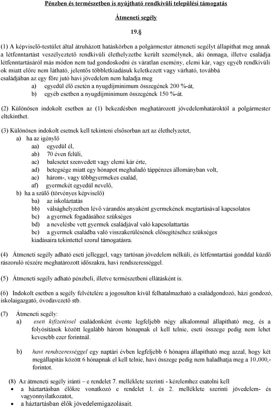 illetve családja létfenntartásáról más módon nem tud gondoskodni és váratlan esemény, elemi kár, vagy egyéb rendkívüli ok miatt előre nem látható, jelentős többletkiadásuk keletkezett vagy várható,