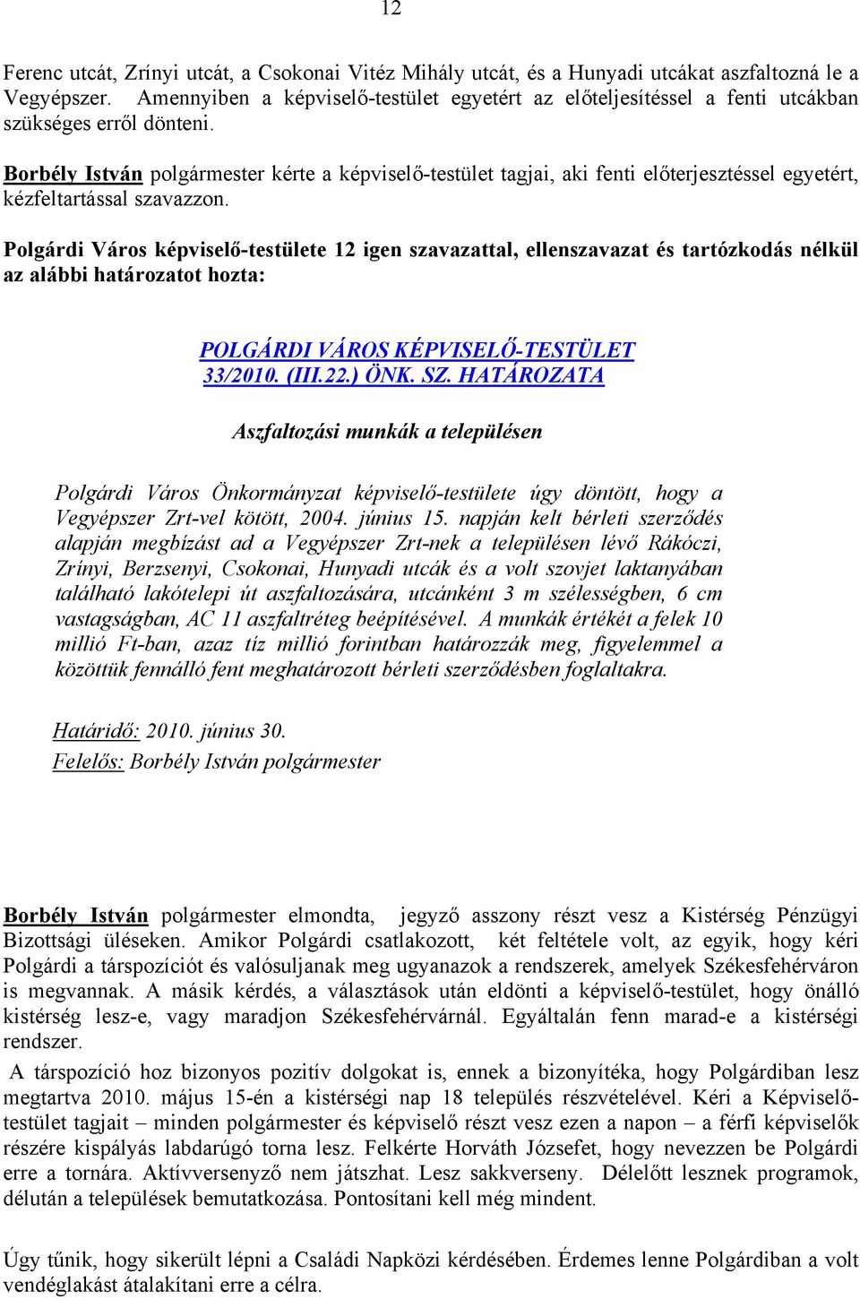 Borbély István polgármester kérte a képviselő-testület tagjai, aki fenti előterjesztéssel egyetért, Polgárdi Város képviselő-testülete 12 igen szavazattal, ellenszavazat és tartózkodás nélkül 33/2010.