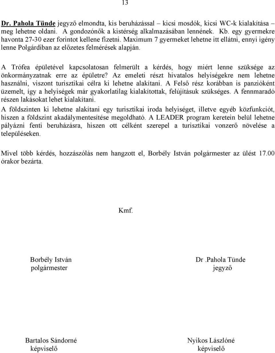 A Trófea épületével kapcsolatosan felmerült a kérdés, hogy miért lenne szüksége az önkormányzatnak erre az épületre?