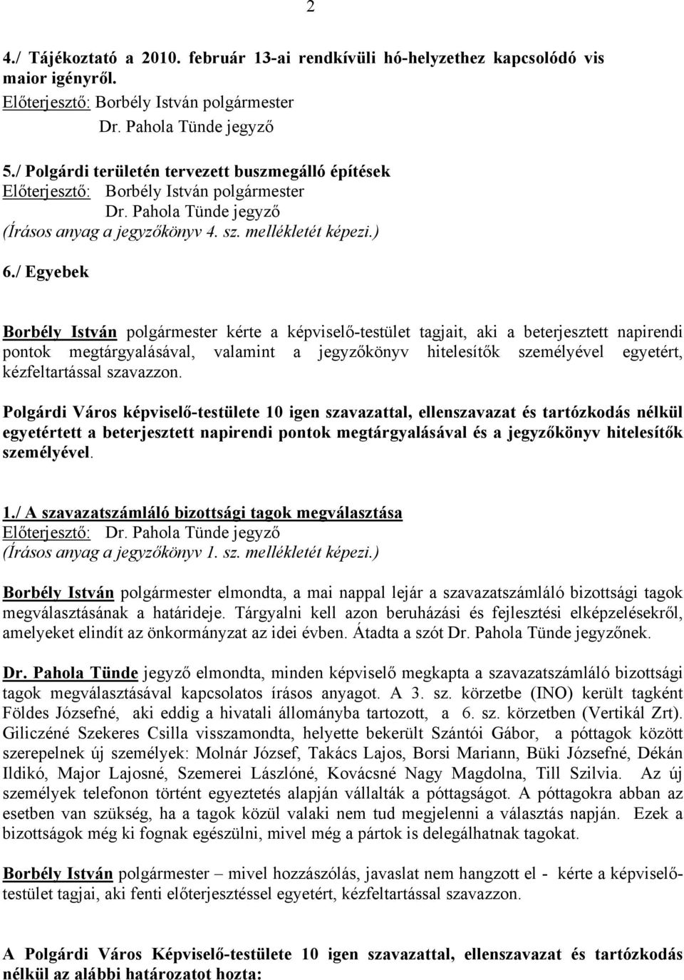 / Egyebek Borbély István polgármester kérte a képviselő-testület tagjait, aki a beterjesztett napirendi pontok megtárgyalásával, valamint a jegyzőkönyv hitelesítők személyével egyetért, Polgárdi