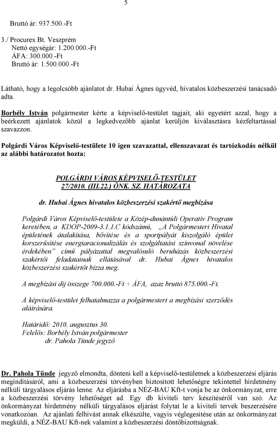 Borbély István polgármester kérte a képviselő-testület tagjait, aki egyetért azzal, hogy a beérkezett ajánlatok közül a legkedvezőbb ajánlat kerüljön kiválasztásra kézfeltartással szavazzon.