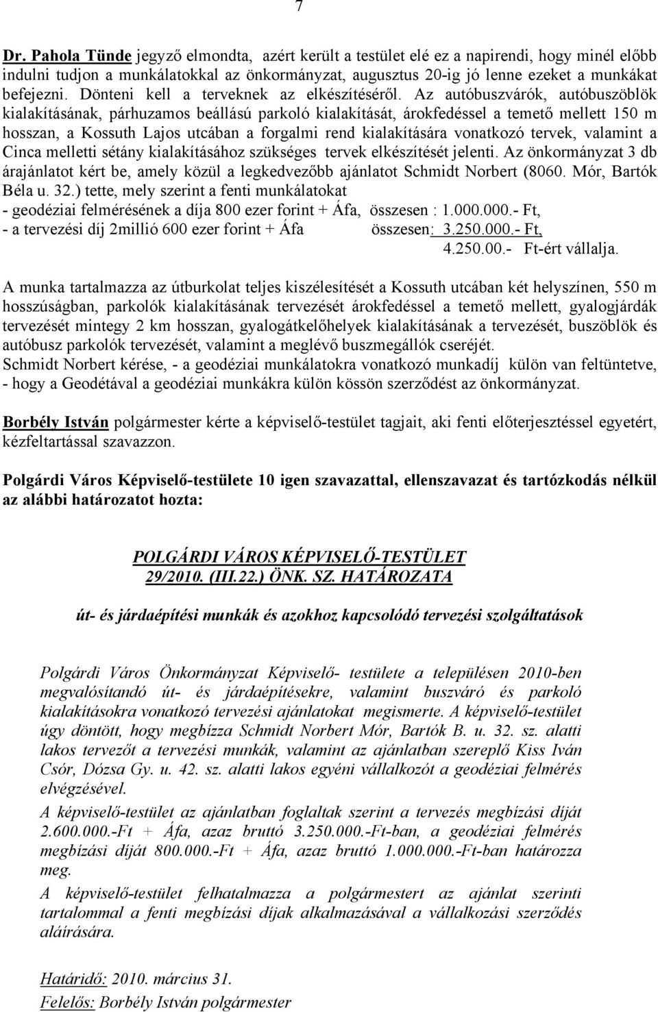 Az autóbuszvárók, autóbuszöblök kialakításának, párhuzamos beállású parkoló kialakítását, árokfedéssel a temető mellett 150 m hosszan, a Kossuth Lajos utcában a forgalmi rend kialakítására vonatkozó