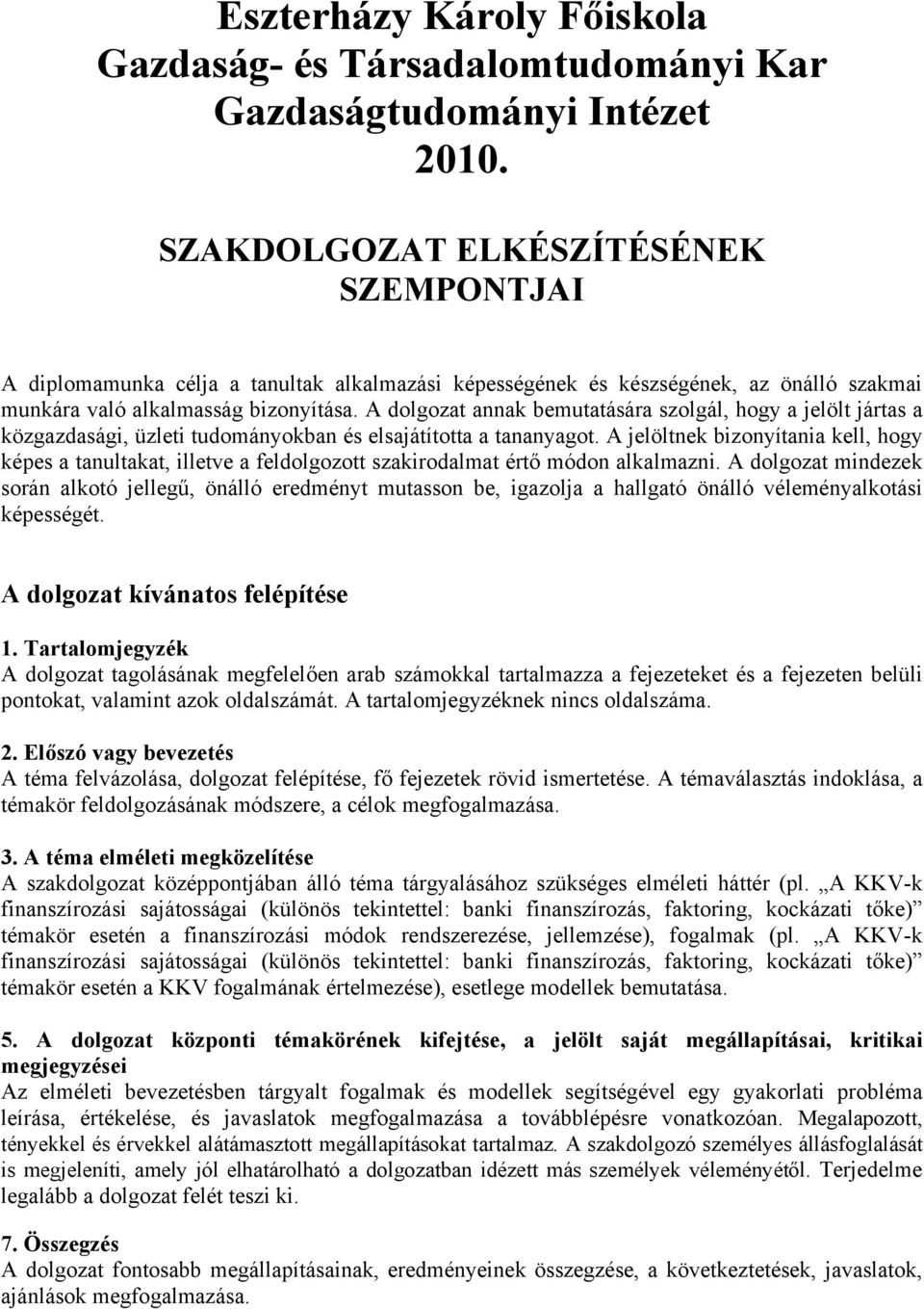 A dolgozat annak bemutatására szolgál, hogy a jelölt jártas a közgazdasági, üzleti tudományokban és elsajátította a tananyagot.