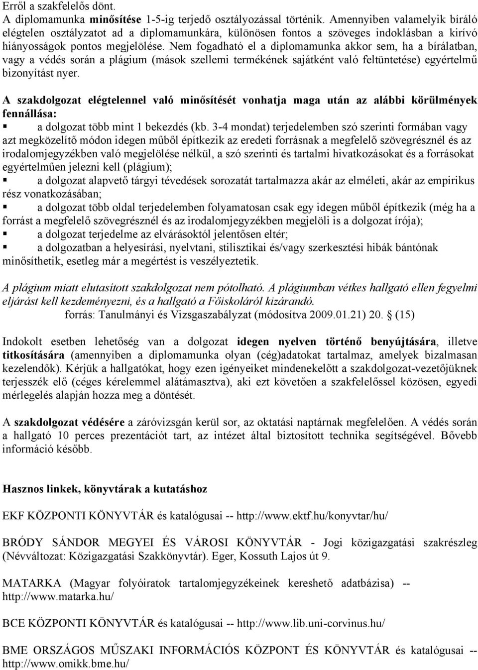 Nem fogadható el a diplomamunka akkor sem, ha a bírálatban, vagy a védés során a plágium (mások szellemi termékének sajátként való feltüntetése) egyértelmű bizonyítást nyer.