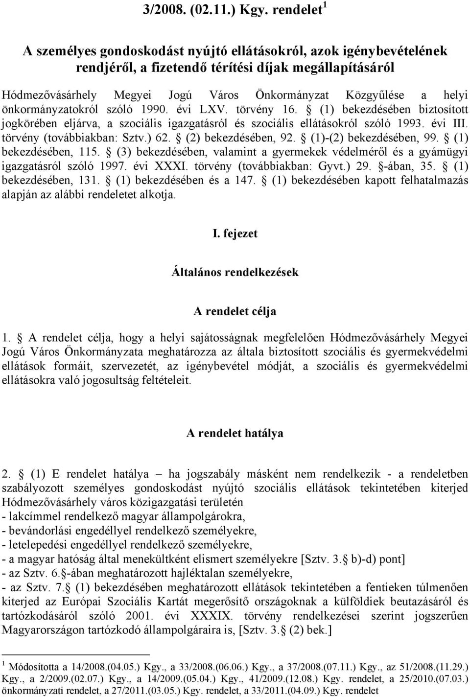 helyi önkormányzatokról szóló 1990. évi LXV. törvény 16. (1) bekezdésében biztosított jogkörében eljárva, a szociális igazgatásról és szociális ellátásokról szóló 1993. évi III.