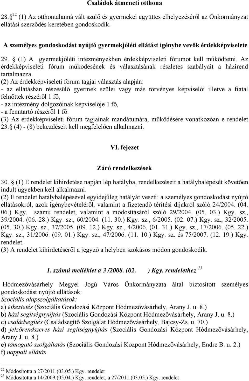 Az érdekképviseleti fórum működésének és választásának részletes szabályait a házirend tartalmazza.