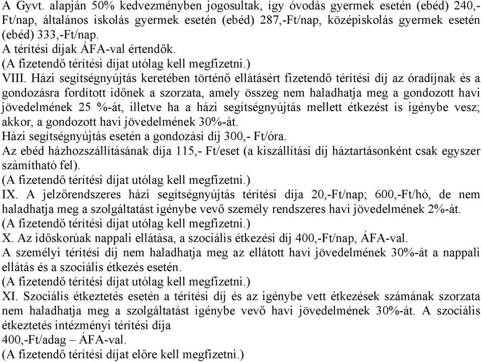 Házi segítségnyújtás keretében történő ellátásért fizetendő térítési díj az óradíjnak és a gondozásra fordított időnek a szorzata, amely összeg nem haladhatja meg a gondozott havi jövedelmének 25