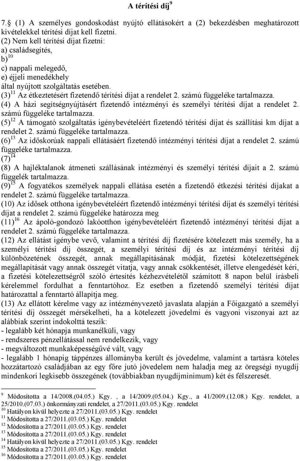 (3) 11 Az étkeztetésért fizetendő térítési díjat a rendelet 2. számú függeléke tartalmazza. (4) A házi segítségnyújtásért fizetendő intézményi és személyi térítési díjat a rendelet 2.