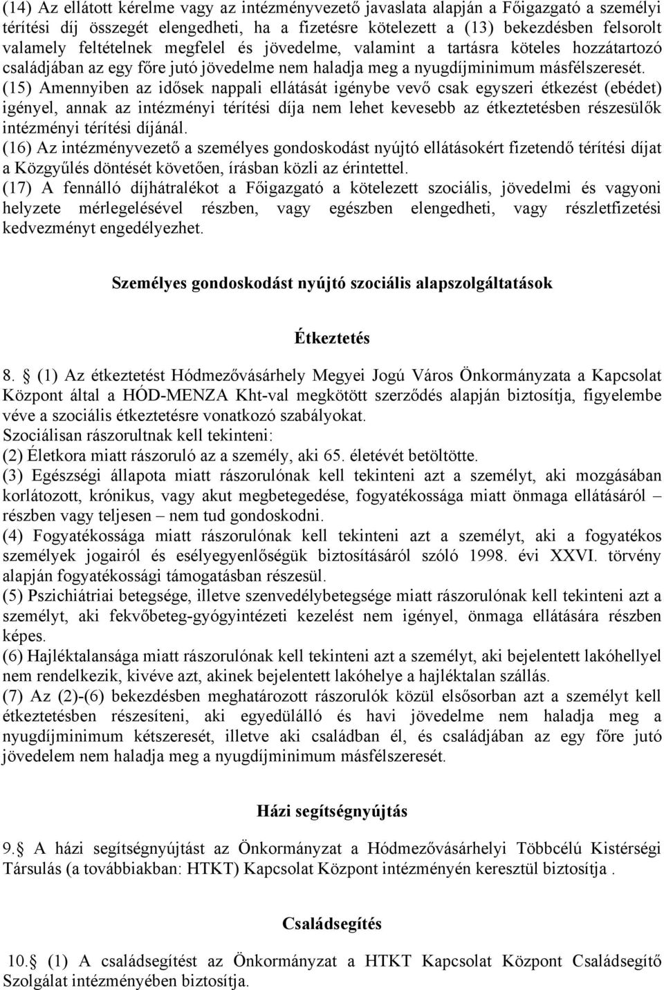 (15) Amennyiben az idősek nappali ellátását igénybe vevő csak egyszeri étkezést (ebédet) igényel, annak az intézményi térítési díja nem lehet kevesebb az étkeztetésben részesülők intézményi térítési