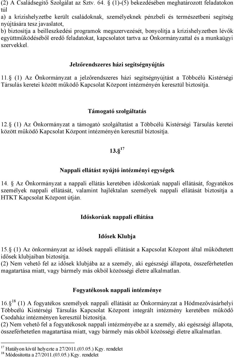 programok megszervezését, bonyolítja a krízishelyzetben lévők együttműködéséből eredő feladatokat, kapcsolatot tartva az Önkormányzattal és a munkaügyi szervekkel.