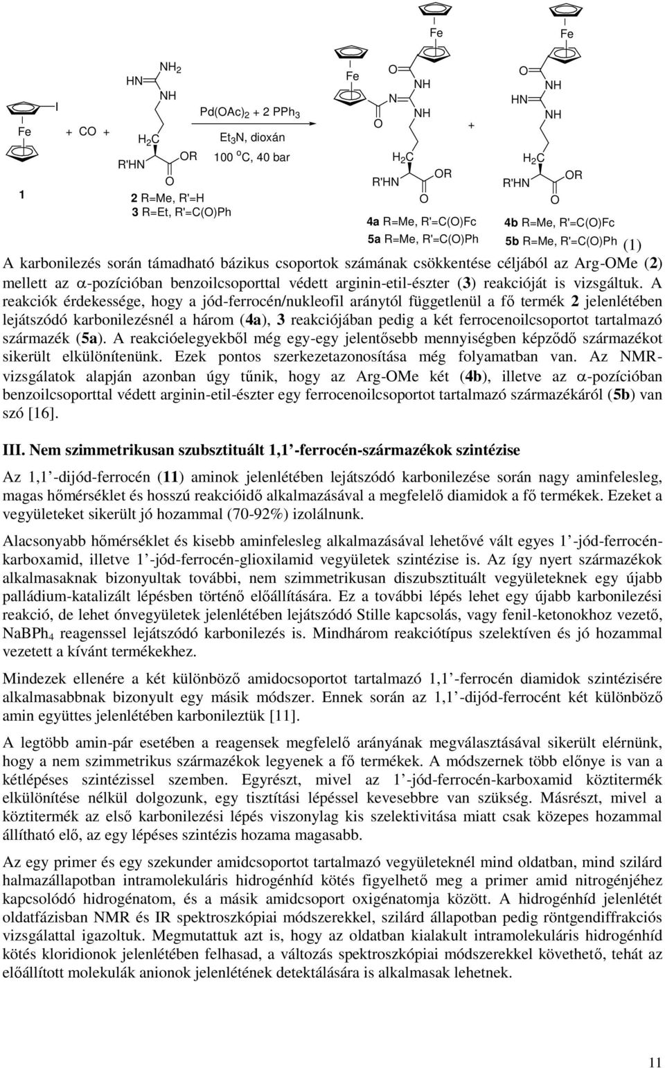 A reakciók érdekessége, hogy a jód-ferrocén/nukleofil aránytól függetlenül a fő termék 2 jelenlétében lejátszódó karbonilezésnél a három (4a), 3 reakciójában pedig a két ferrocenoilcsoportot